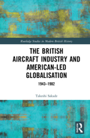 The British Aircraft Industry and American-Led Globalisation: 1943-1982 0367651203 Book Cover