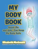 My Body Book: About Me and How I Can Keep My Body Safe 1493135120 Book Cover