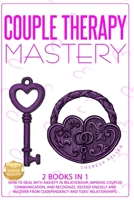Couple Therapy Mastery: How to Deal with Anxiety in Relationship, Improve Couples Communication, and Recognize, Defend Oneself and Recover from Codependency and Toxic Relationships. B08JF5KN1Y Book Cover