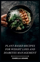 Plant-Based Recipes for Weight Loss and Diabetes Management B0CVFS7XYF Book Cover