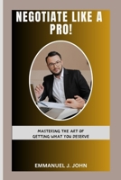 NEGOTIATE LIKE A PRO!: MASTERING THE ART OF GETTING WHAT YOU DESERVE B0CRVJGGTX Book Cover