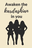 Awaken the Kardashian in you: A 120 pages Journal and Diary to pen down your thoughts while taking over the World 1674230206 Book Cover