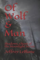 Of Wolf & Man: Shadows, Ghost of the Moonlight Series (Shadows, Ghosts of the Moonlight) 165566638X Book Cover