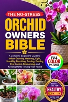 THE NO-STRESS ORCHID OWNERS BIBLE: A Complete Beginner’s Guide to Indoor Growing, Watering, Light, Humidity, Repotting, Pruning, Feeding, Pest ... and Keeping Plants Thriving Year-Round B0HG8X8D68 Book Cover