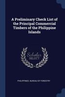 A Preliminary Check List of the Principal Commercial Timbers of the Philippine Islands 1376590794 Book Cover