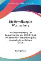 Die Bewolkung In Wurttemberg: Mit Zugrundelegung Der Beobachtungen Von 1878-82 Und Mit Besonderer Berucksichtigung Meteorologischer Gebiete (1884) 1161071679 Book Cover