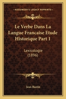 Le Verbe Dans La Langue Francaise Etude Historique Part 1: Lexicologie (1896) 1166719871 Book Cover