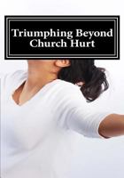 Triumphing Beyond Church Hurts: Persevering forward after Hurts in the Church 1514188511 Book Cover
