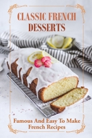 Classic French Desserts: Famous And Easy To Make French Recipes: French Vegetable Recipes B09CKN8B91 Book Cover