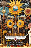 Afro-Caribbean Syncretic Religions: Obeah, Santería, Vodou, and the Blending of African, Indigenous, and Colonial Sacred Traditions (Esoteric Religious Studies) B0H8XKMXF2 Book Cover