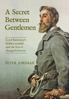 A Secret Between Gentlemen: Lord Battersea's hidden scandal and the lives it changed forever.: Lord Battersea's hidden scandal and the lives it ... Scandal and the Lives It Changed Forever 0645852791 Book Cover