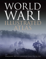 World War I Illustrated Atlas: Campaigns, Battles & Weapons from 1914 to 1918 1838860916 Book Cover