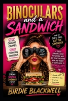 Binoculars and A Sandwich: Stop Chasing Crumbs and Start Choosing Yourself B0HB289F7S Book Cover