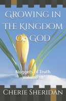 Growing in the Kingdom of God: Nuggets of Truth Volume III 1658037448 Book Cover