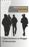 PROFESSIONE BLOGGER: Come Diventare un Blogger Professionista. (Italian Edition) B0CSRQVWXV Book Cover