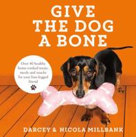 Give the Dog a Bone: Over 40 healthy home-cooked treats, meals and snacks for your four-legged friend 0008328633 Book Cover