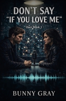 Don't Say 'If You Love Me': A Romantic Psychological Suspense (If You Love Me Duet) B0GPQKQ2DP Book Cover