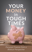 Your Money in Tough Times: Personal Finance from a Biblical Perspective 1636096883 Book Cover