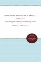 Joint-Stock Enterprise in France, 1807-1867: From Privileged Company to Modern Corporation 0807896667 Book Cover
