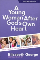 A Young Woman After God's Own Heart: A Teen's Guide to Friends, Faith, Family, and the Future 0736907890 Book Cover
