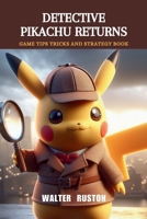 Detective Pikachu Returns: Game Tips Tricks and Strategy Book (Guides for an Amazing Video game Experience) B0CTGHVB1R Book Cover