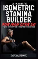 Litcore’s Isometric Stamina Builder for Men over 50: 7-Day Endurance Boost Seniors Guide B0GY3S235J Book Cover