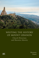 Writing the History of Mount Lebanon: Church Historians and Maronite Identity 1649031254 Book Cover
