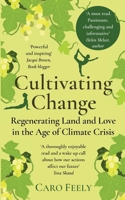 Cultivating Change: Regenerating Land and Love in the Age of Climate Crisis 2958630463 Book Cover