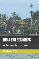 INDIA FOR BEGINNERS: A declaration of love B0C1DRYV3W Book Cover
