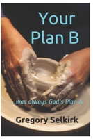 Your Plan B: ...was always God's plan A 1701908522 Book Cover