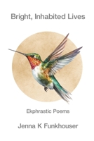 Bright, Inhabited Lives: Ekphrastic Poems 1639805648 Book Cover