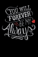 You Will Forever Be My Always: Funny Valentines Day Gift For Her - Funny I Love You Gifts For Him 1655447971 Book Cover