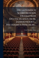 Die Lateinisch Schreibenden Dramatiker Deutschlands Im 16. Jahrhundert ... Nicodemus Frischlin... 1247857220 Book Cover