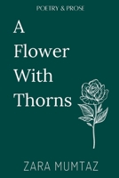 A Flower With Thorns: Poetry and prose B0C1JD7B6M Book Cover