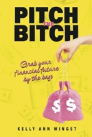 Pitch the Bitch: Grab your Financial Future by the Bags 1667892363 Book Cover