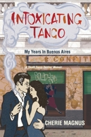 Intoxicating Tango: My Years in Buenos Aires 0578552566 Book Cover