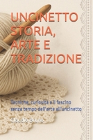 UNCINETTO STORIA, ARTE E TRADIZIONE: Tecniche, curiosità e il fascino senza tempo dell'arte all'uncinetto (Italian Edition) B0G4VPD1PF Book Cover