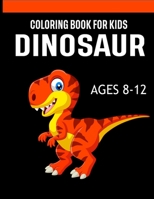 Dinosaur Coloring Books for Kids Ages 8-12: Dinosaur Coloring Books for Kids, Great Gift for Boys & Girls B08GLKD98V Book Cover