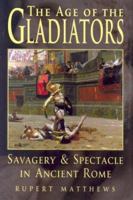 Age of the Gladiators: Savagery & Spectacle in Ancient Rome 1841931853 Book Cover