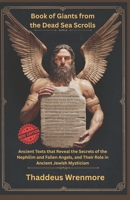 Book of Giants from the Dead Sea Scrolls: Ancient Texts that Reveal the Secrets of the Nephilim and Fallen Angels, and Their Role in Ancient Jewish Mysticism B0F446RV26 Book Cover