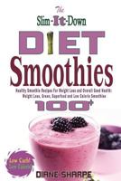 The Slim-It-Down Diet Smoothies: Over 100 Healthy Smoothie Recipes For Weight Loss and Overall Good Health - Weight Loss, Green, Superfood and Low Calorie Smoothies 1491280565 Book Cover