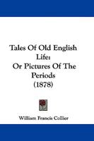 Tales of Old English Life: Or, Pictures of the Periods 1165923637 Book Cover
