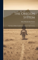The Oregon System: The Story of Direct Legislation in Oregon; Apresentation 1020820616 Book Cover