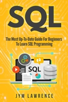 SQL: The Most Up-To-Date Guide For Beginners To Learn SQL Programming 1706330510 Book Cover