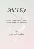 Still I Fly: A Guided Journal of Birds, Freedom, and Learning to Rise in Recovery 1764127862 Book Cover