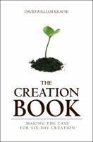 The Creation Book: Making the Case for Six-Day Creation 1616638435 Book Cover