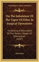 On The Inhalation Of The Vapor Of Ether In Surgical Operations: Containing A Description Of The Various Stages Of Etherization 1120664314 Book Cover