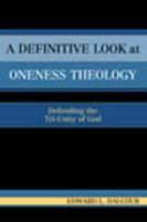 A Definitive Look at Oneness Theology: Defending the Tri-Unity of God 0761829938 Book Cover
