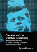 Camelot and the Cultural Revolution: How the Assassination of John F. Kennedy Shattered American Liberalism 1594031886 Book Cover