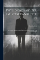 Physiognomik Der Geisteskrankheiten: Aus D. 2ten Aufl. Des Engl. Übersetzt. Mit 102 Portraits Von Geisteskranken 1021298573 Book Cover